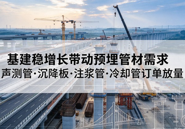 榆中基建稳增长带动预埋监测管材需求，声测管、沉降板、注浆管订单持续放量